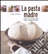 La pasta madre. 64 ricette illustrate di pane, dolci e stuzzichini salati libro