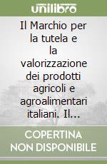 Il Marchio per la tutela e la valorizzazione dei prodotti agricoli e agroalimentari italiani. Il panorama dei finanziamenti regionali, nazionali e comunitari