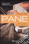 Prima del pane. Come e perché il grano diventa pane libro