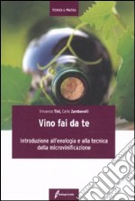 Il Vino fai da te. Introduzione all'enologia e alla tecnica della microvinificazione libro