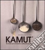 Kamut. 60 ricette per conoscerlo e utilizzarlo al meglio libro