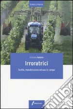 Irroratrici. Scelta, manutenzione ed uso in campo libro