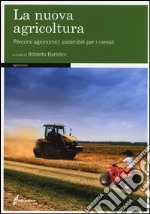 La nuova agricoltura. Percorsi agronomici sostenibili per i cereali. Ediz. illustrata libro