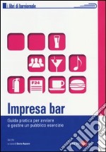 Impresa bar. Guida pratica per avviare e gestire un pubblico esercizio libro