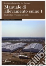 Manuale di allevamento suino. Vol. 1: L'azienda e l'impresa suinicola libro