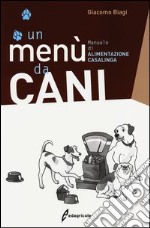 Un menù da cani. Manuale di alimentazione casalinga