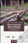 Uso in sicurezza della motosega nelle operazioni di abbattimento ed allestimento degli alberi. Ediz. illustrata libro di Baldini Sanzio Mazzocchi Francesco Rabbai David