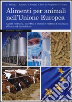 Alimenti per animali nell'Unione Europea. Aspetti normativi, scientifici e tecnici in materia di sicurezza, efficacia ed etichettatura libro