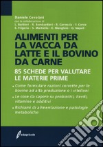 Alimenti per la vacca da latte e il bovino da carne. 85 schede per valutare le materie prime libro