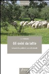 Gli ovini da latte. Allevamento, gestione, cura dell'animale libro