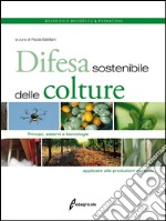 Difesa sostenibile delle colture. Principi, sistemi e tecnologie applicate alle produzioni agricole libro