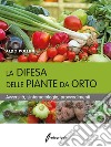 La difesa delle piante da orto. Avversità, sintomatologia, provvedimenti libro di Pollini Aldo