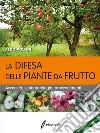 La difesa delle piante da frutto. Avversità, sintomatologia, provvedimenti libro
