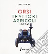 Orsi. Trattori agricoli 1931-1964. Ediz. illustrata libro