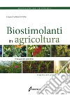 I biostimolanti in agricoltura. Presupposti scientifici e applicazioni pratiche libro di Ferrante A. (cur.)