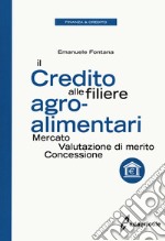 Il credito alle filiere agro-alimentari. Mercato, valutazione di merito, concessione libro