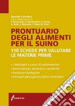 Prontuario degli alimenti per il suino. 110 schede per valutare le materie prime libro