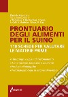 Prontuario degli alimenti per il suino. 110 schede per valutare le materie prime libro