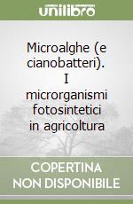 Microalghe (e cianobatteri). I microrganismi fotosintetici in agricoltura