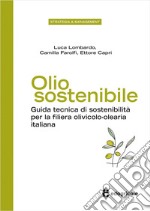 Olio sostenibile. Guida tecnica di sostenibilità per la filiera olivicolo-olearia italiana libro