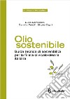 Olio sostenibile. Guida tecnica di sostenibilità per la filiera olivicolo-olearia italiana libro