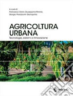 Agricoltura urbana. Tecnologie, sistemi e innovazione libro