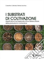 I substrati di coltivazione. Aspetti teorici ed applicativi di un fattore chiave delle produzioni in contenitore