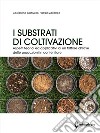 I substrati di coltivazione. Aspetti teorici ed applicativi di un fattore chiave delle produzioni in contenitore libro di Zaccheo Patrizia Cattivello Costantino