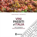 Vini passiti d'Italia. Un viaggio passo dopo passo. Ediz. illustrata libro