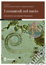 I nematodi nel suolo. Biocontrollo dei nematodi fitoparassiti. Ediz. illustrata libro