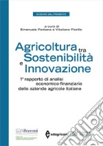 Agricoltura tra sostenibilità e innovazione. 1º rapporto di analisi economico-finanziaria delle aziende agricole italiane libro