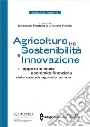 Agricoltura tra sostenibilità e innovazione. 1º rapporto di analisi economico-finanziaria delle aziende agricole italiane libro di Fontana E. (cur.) Fiorillo V. (cur.)