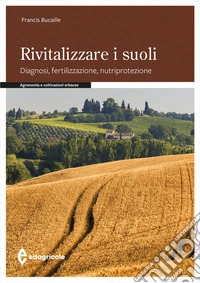 Rivitalizzare i suoli. Diagnosi, fertilizzazione, nutriprotezione libro
