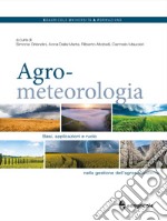 Agrometeorologia. Basi, applicazioni e ruolo nella gestione dell'agroecosistema libro