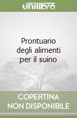 Prontuario degli alimenti per il suino libro