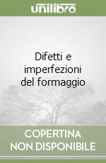 Difetti e imperfezioni del formaggio