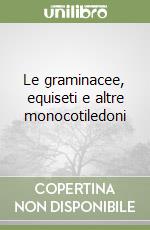 Le graminacee, equiseti e altre monocotiledoni libro