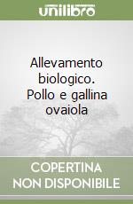 Allevamento biologico. Pollo e gallina ovaiola libro