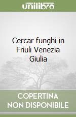Cercar funghi in Friuli Venezia Giulia libro