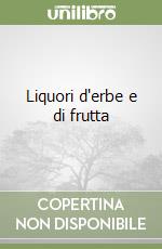 Liquori d'erbe e di frutta libro