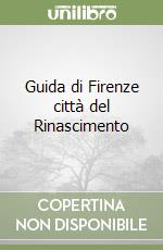 Guida di Firenze città del Rinascimento libro