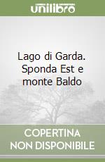 Lago di Garda. Sponda Est e monte Baldo libro