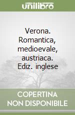 Verona. Romantica, medioevale, austriaca. Ediz. inglese libro