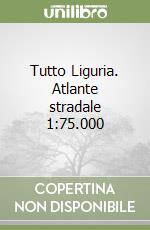 Tutto Liguria. Atlante stradale 1:75.000 libro