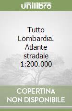 Tutto Lombardia. Atlante stradale 1:200.000 libro