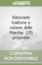 Ristoranti trattorie e osterie delle Marche. 170 proposte libro