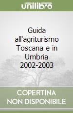 Guida all'agriturismo Toscana e in Umbria 2002-2003 libro