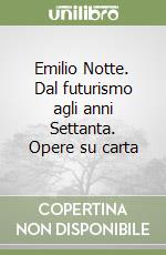 Emilio Notte. Dal futurismo agli anni Settanta. Opere su carta