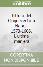 Pittura del Cinquecento a Napoli 1573-1606. L'ultima maniera libro