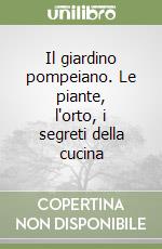 Il giardino pompeiano. Le piante, l'orto, i segreti della cucina libro